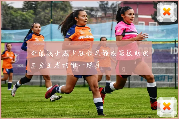 全能战士威少独领风骚成篮板助攻三分王者的唯一球员